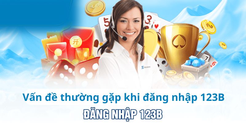 Vấn đề thường gặp khi đăng nhập nhà cái 123B